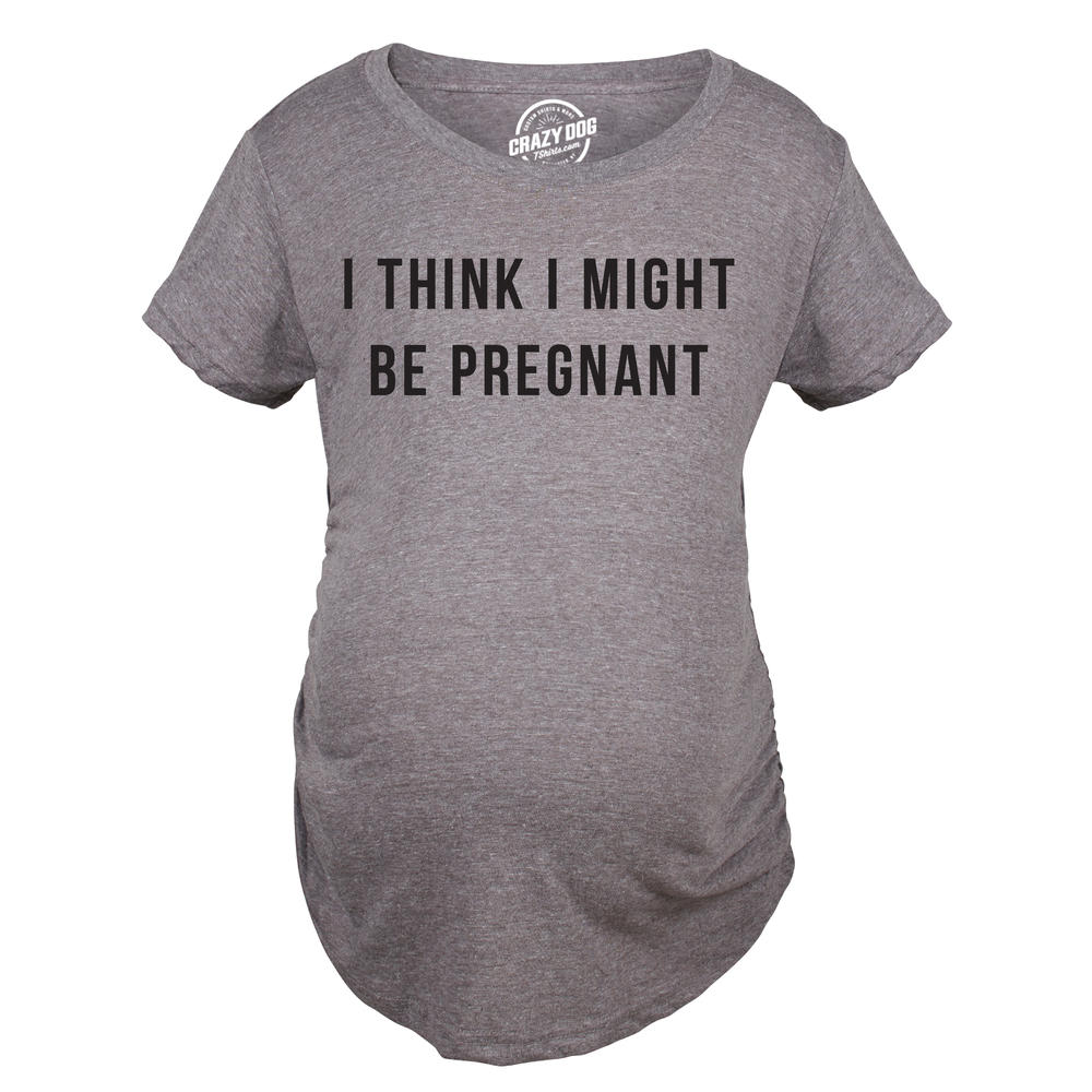 Crazy Dog Tshirts Maternity I Think I Might Be Pregnant Tshirt Funny Sarcastic Preggers Tee For Mother