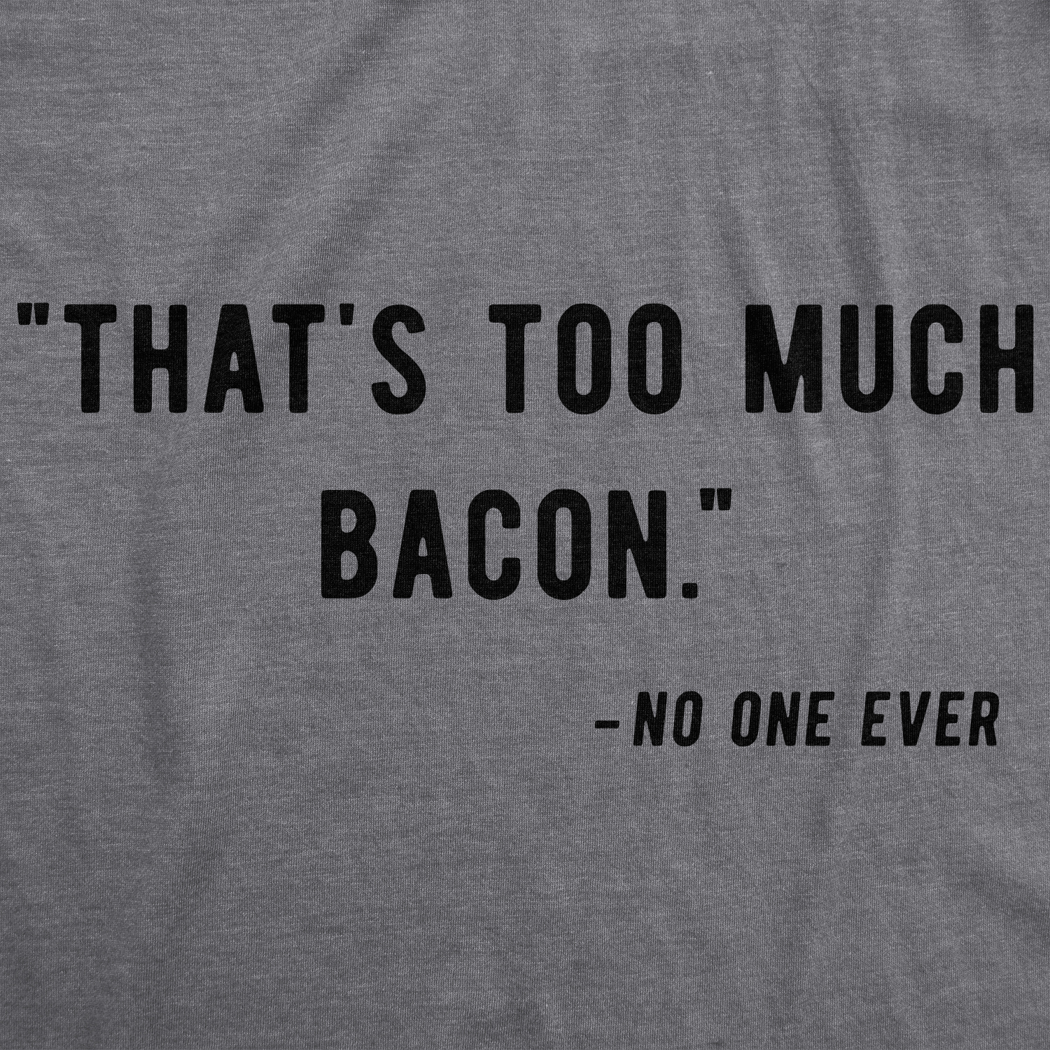 Crazy Dog Tshirts Mens That?s Too Much Bacon Said No One Ever Tshirt Funny Breakfast Food Tee