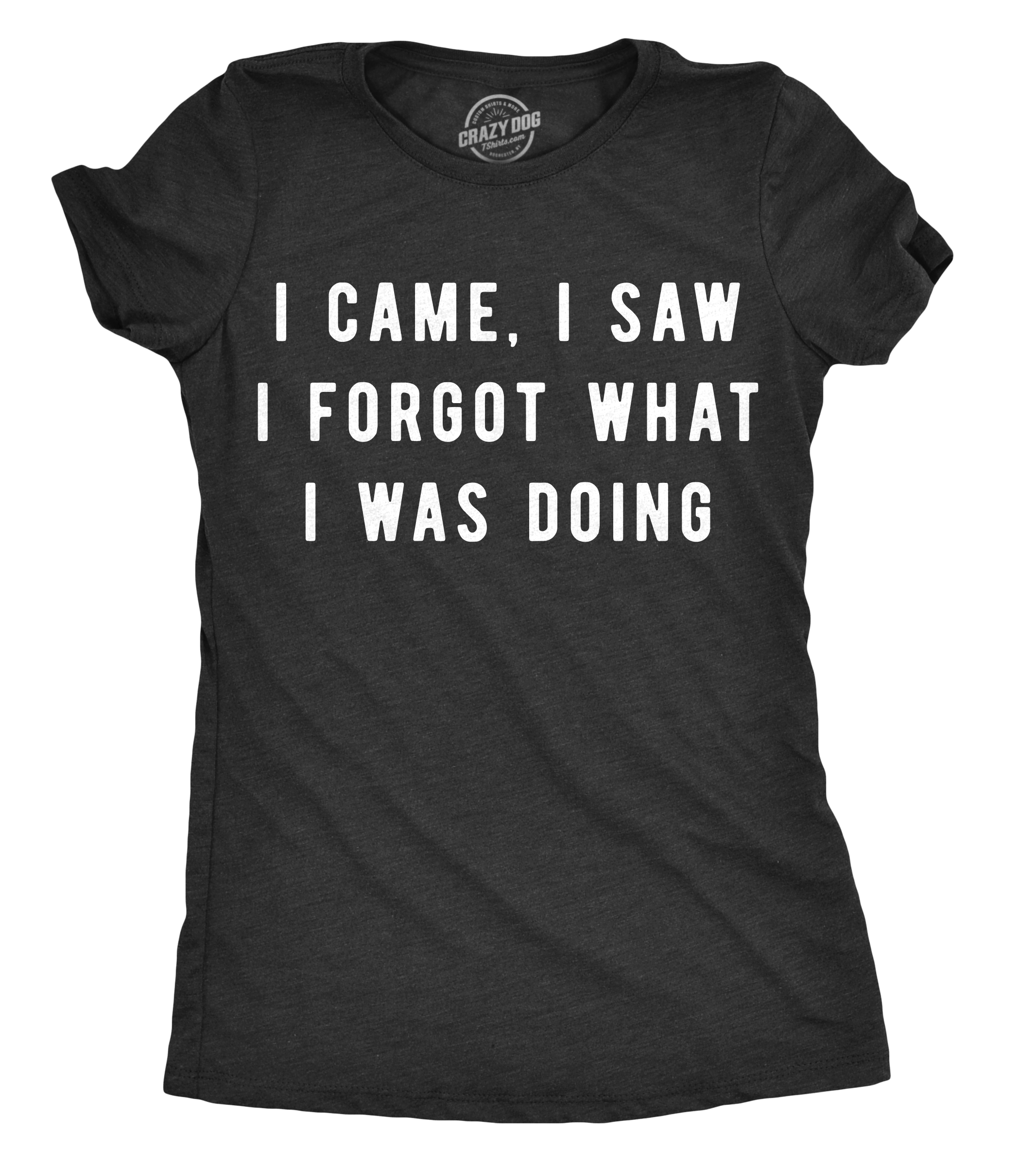 Crazy Dog Tshirts Womens I Came I Saw I Forgot What I Was Doing Tshirt Funny Sarcastic Tee For Ladies