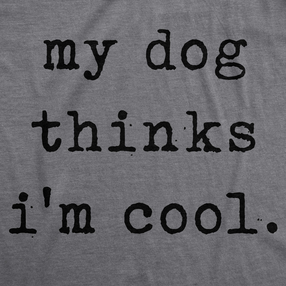 Crazy Dog Tshirts Mens My Dog Thinks Im Cool T shirt Funny Sarcastic Humor Novelty Puppy Tee