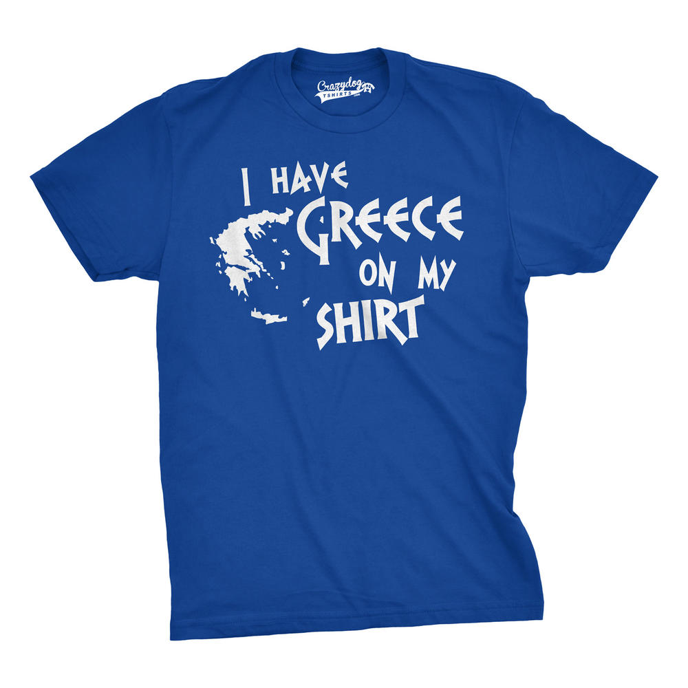 Crazy Dog Tshirts I Have Greece On My Shirt Funny Pun Geography Country Tee