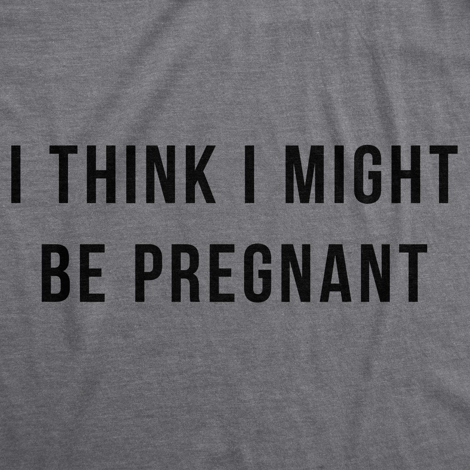 Crazy Dog Tshirts Maternity I Think I Might Be Pregnant Tshirt Funny Sarcastic Preggers Tee For Mother