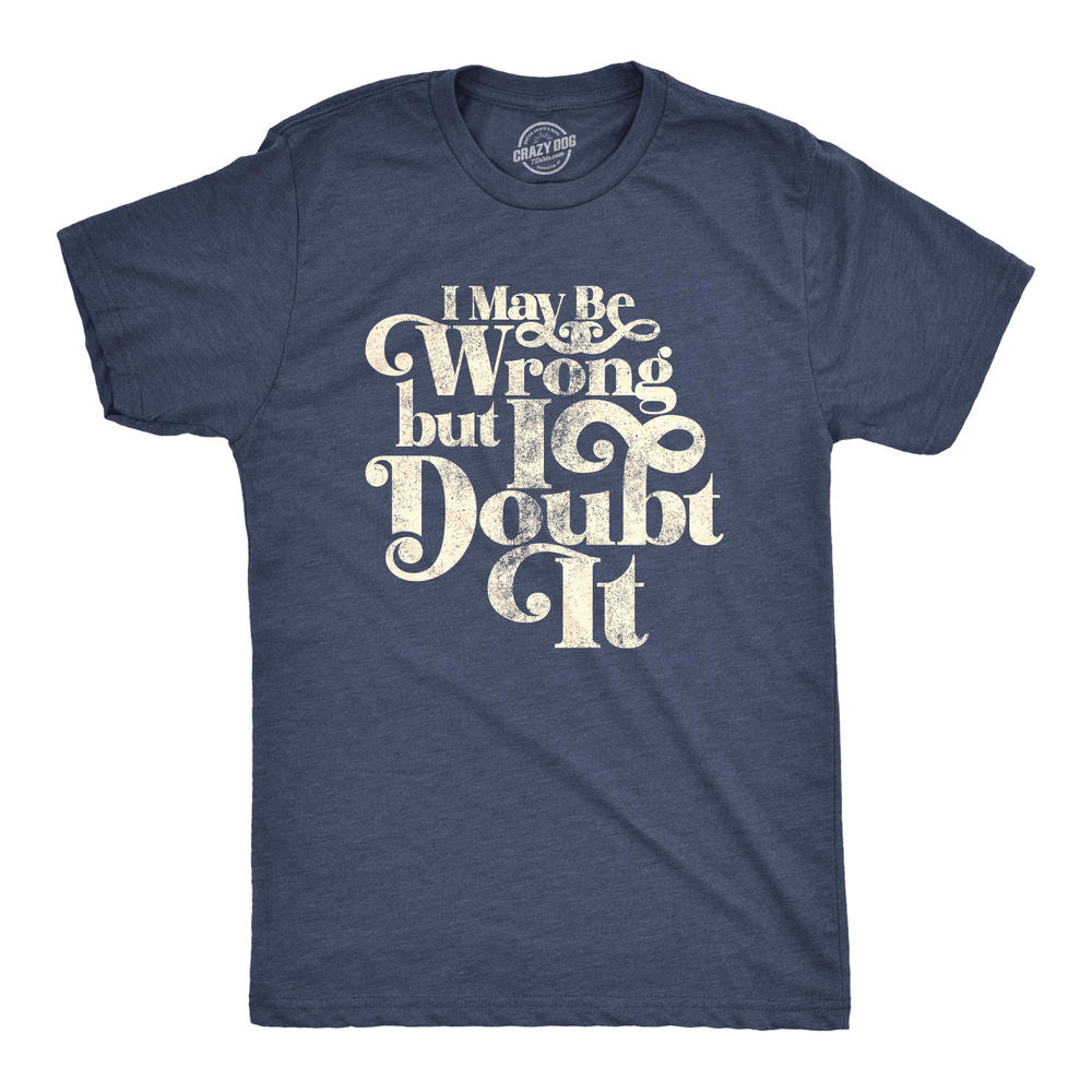 Crazy Dog Tshirts Mens I May Be Wrong But I Doubt It Tshirt Funny Always Right Tee
