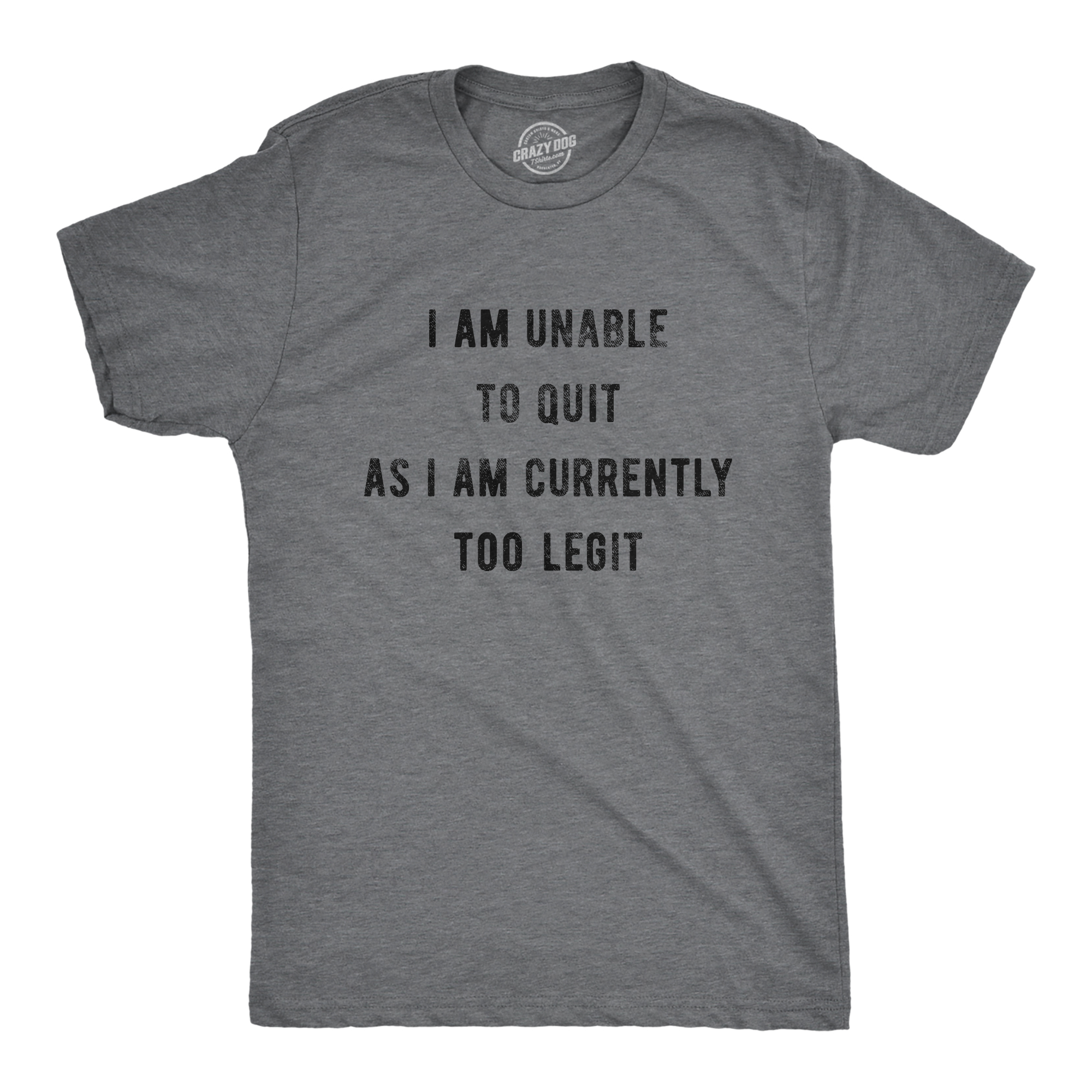 Crazy Dog Tshirts Mens I Am Unable To Quit As I Am Currently Too Legit Tshirt Funny Song Sarcastic Graphic Tee