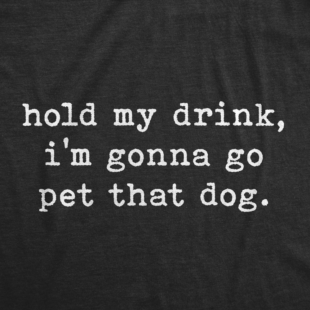 Crazy Dog Tshirts Womens Hold My Drink I'm Gonna Go Pet That Dog Tshirt Funny Pet Puppy Animal Lover Graphic Tee