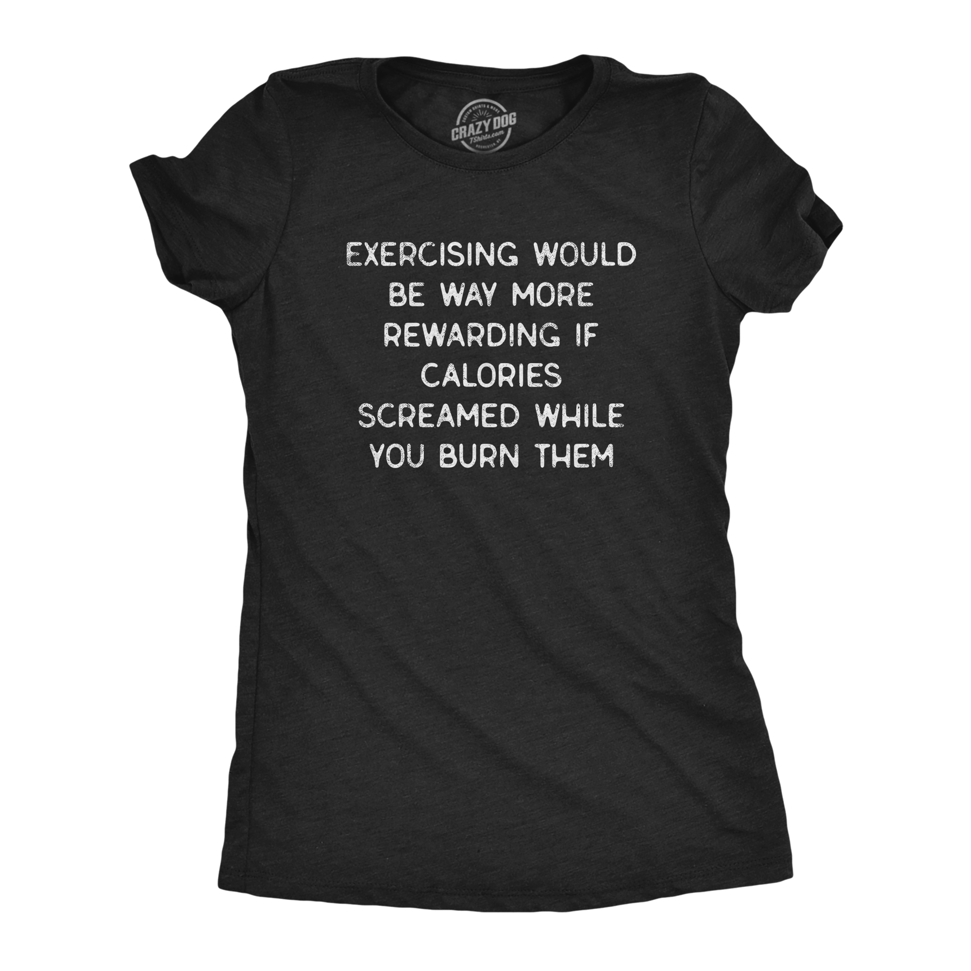 Crazy Dog Tshirts Womens Exercising Would Be Way More Rewarding If Calories Screamed Back While You Burn Them Tshirt