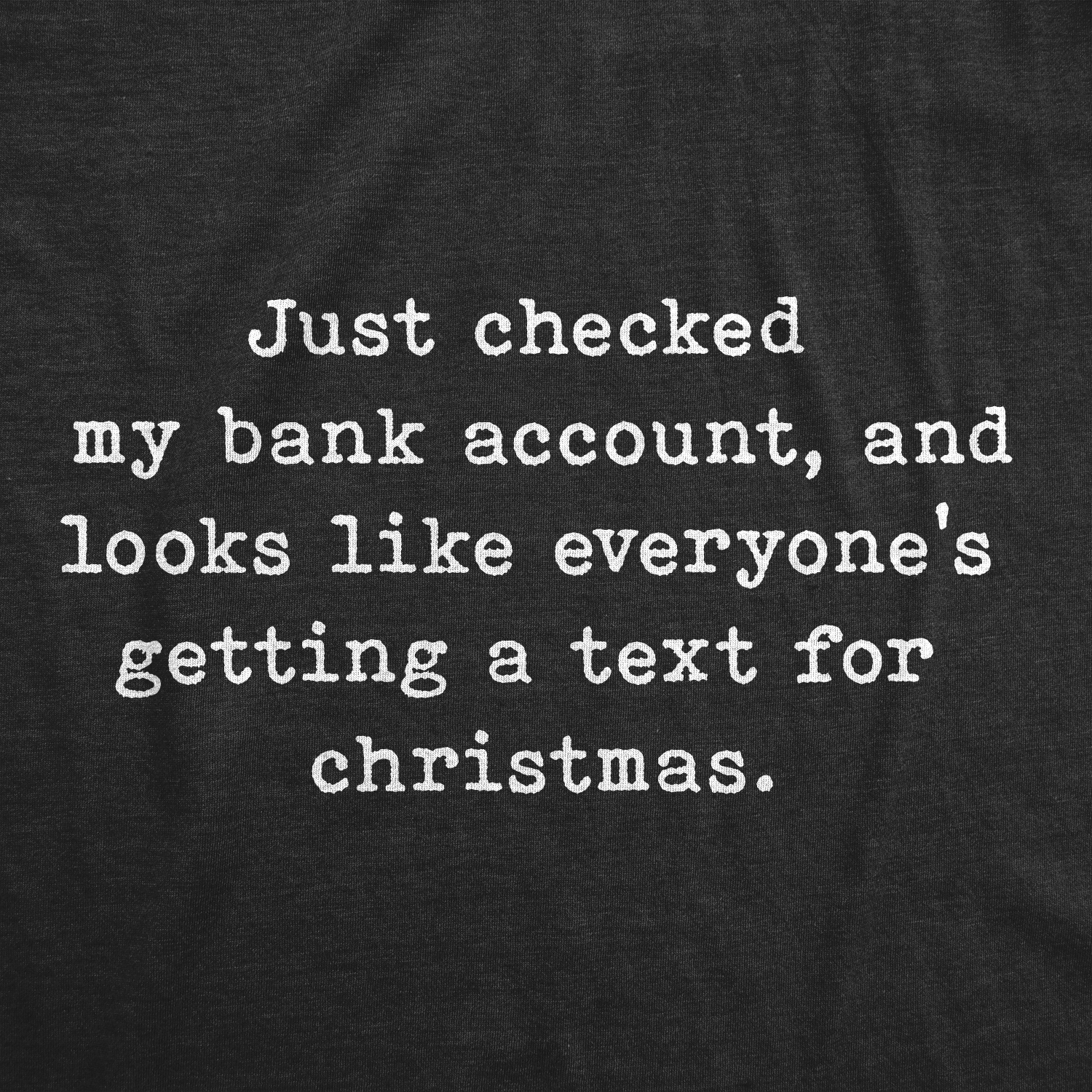 Crazy Dog Tshirts Mens Just Checked My Bank Account And Looks Like Everyones Getting A Text For Christmas Tshirt
